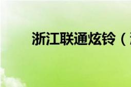 浙江聯(lián)通炫鈴（浙江聯(lián)通炫鈴官網(wǎng)）