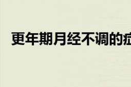 更年期月經(jīng)不調(diào)的癥狀（更年期月經(jīng)不調(diào)）