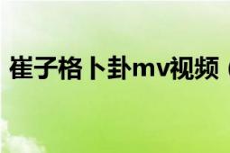 崔子格卜卦mv視頻（卜卦 崔子格演唱歌曲）