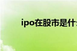 ipo在股市是什么意思（IPO定義）