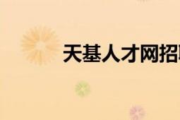 天基人才網(wǎng)招聘（天基人才網(wǎng)）