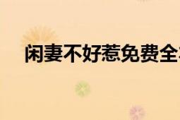 閑妻不好惹免費全本小說（閑妻不好惹）