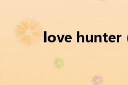 love hunter（Love hunters）