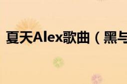 夏天Alex歌曲（黑與白 夏天Alex演唱歌曲）