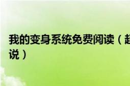 我的變身系統(tǒng)免費閱讀（超級變身系統(tǒng) 愛傷透我的心所著小說）