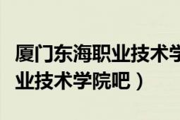 廈門東海職業(yè)技術學院招生電話（廈門東海職業(yè)技術學院吧）