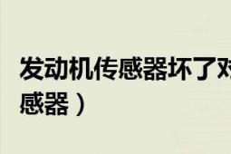 發(fā)動機傳感器壞了對車有什么影響（發(fā)動機傳感器）