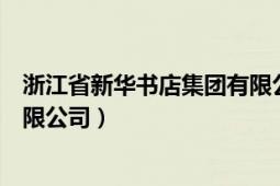 浙江省新華書(shū)店集團(tuán)有限公司官網(wǎng)（浙江省新華書(shū)店集團(tuán)有限公司）