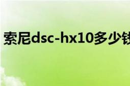 索尼dsc-hx10多少錢（索尼DSC-HX100V）