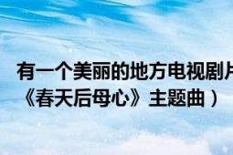 有一個美麗的地方電視劇片尾曲（有你的地方是天堂 電視劇《春天后母心》主題曲）