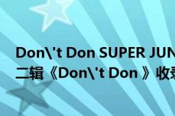 Don't Don SUPER JUNIOR（marry you super junior二輯《Don't Don 》收錄曲）