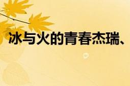 冰與火的青春杰瑞、穎兒等都市青春勵志劇