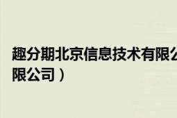 趣分期北京信息技術有限公司官網(wǎng)（趣分期 北京信息技術有限公司）