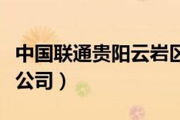 中國聯(lián)通貴陽云巖區(qū)營業(yè)廳（中國聯(lián)通貴陽分公司）