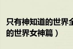 只有神知道的世界全集免費(fèi)觀看（只有神知道的世界女神篇）