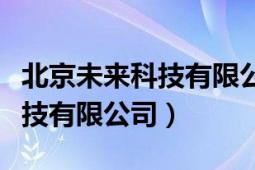 北京未來科技有限公司官網(wǎng)（北京未來智能科技有限公司）