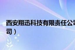 西安翔迅科技有限責(zé)任公司電話（西安翔迅科技有限責(zé)任公司）