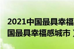 2021中國(guó)最具幸福感城市榜單揭曉（2021中國(guó)最具幸福感城市）