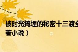 被時光掩埋的秘密十三渡全文（被時光掩埋的秘密 十三渡所著小說）