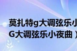 莫扎特g大調弦樂小夜曲賞析800字（莫扎特G大調弦樂小夜曲）