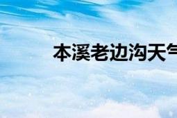 本溪老邊溝天氣（本溪老百姓網(wǎng)）