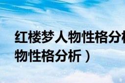 紅樓夢(mèng)人物性格分析論文1500字（紅樓夢(mèng)人物性格分析）