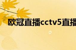 歐冠直播cctv5直播時(shí)間表（歐冠直播表）