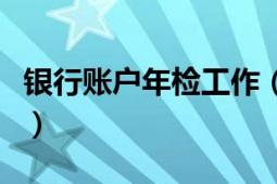 銀行賬戶(hù)年檢工作（銀行賬戶(hù)年檢是什么回事）