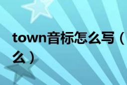 town音標(biāo)怎么寫（town和borrow音標(biāo)是什么）