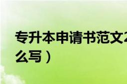 專升本申請書范文2000字（專升本申請書怎么寫）