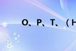 O、P、T、（H 各代表什么意思）