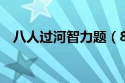 八人過河智力題（8人過河智力題及答案）