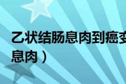 乙狀結腸息肉到癌變一般是多少年（乙狀結腸息肉）