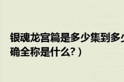 銀魂龍宮篇是多少集到多少集（銀魂中阿姆斯特朗大炮的正確全稱是什么?）