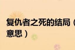 復(fù)仇者之死的結(jié)局（復(fù)仇者之死結(jié)局到底什么意思）