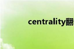 centrality翻譯（centrality）