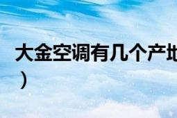 大金空調(diào)有幾個(gè)產(chǎn)地（哪個(gè)產(chǎn)地的質(zhì)量品質(zhì)好）