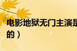 電影地獄無門主演是誰（電影逃出地獄門誰演的）