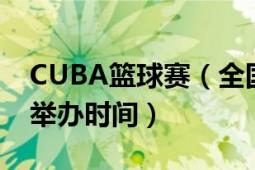 CUBA籃球賽（全國(guó)大學(xué)生籃球賽（CUBA）舉辦時(shí)間）