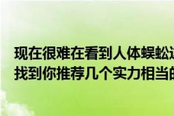 現(xiàn)在很難在看到人體蜈蚣這么好看的片子了吧（近期很難再找到你推薦幾個實力相當?shù)娜梭w蜈蚣3明年出嗎）