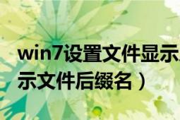 win7設(shè)置文件顯示后綴名（win7怎么設(shè)置顯示文件后綴名）