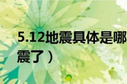 5.12地震具體是哪個地方（今天早上哪里地震了）