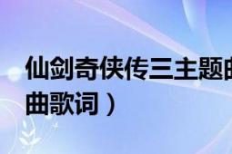 仙劍奇?zhèn)b傳三主題曲歌詞（仙劍奇?zhèn)b傳3片頭曲歌詞）