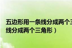 五邊形用一條線(xiàn)分成兩個(gè)三角形（一個(gè)五邊形怎么加一條直線(xiàn)分成兩個(gè)三角形）