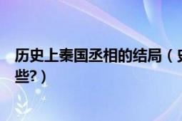 歷史上秦國(guó)丞相的結(jié)局（史記中秦漢時(shí)期的丞相都是誰(shuí)有哪些?）