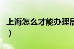 上海怎么才能辦理居住證（上海怎么辦居住證）