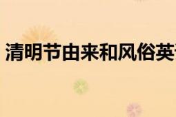 清明節(jié)由來(lái)和風(fēng)俗英語(yǔ)（清明節(jié)由來(lái)和風(fēng)俗）