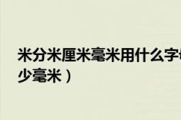 米分米厘米毫米用什么字母表示（6厘米等于多少米等于多少毫米）