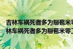 吉林車禍死者多為掰苞米零工此事故到底是怎么造成的（吉林車禍死者多為掰苞米零工此事故到底是怎么造成的）