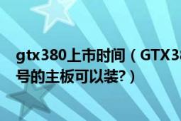 gtx380上市時間（GTX380顯卡什么時候上市?目前哪種型號的主板可以裝?）